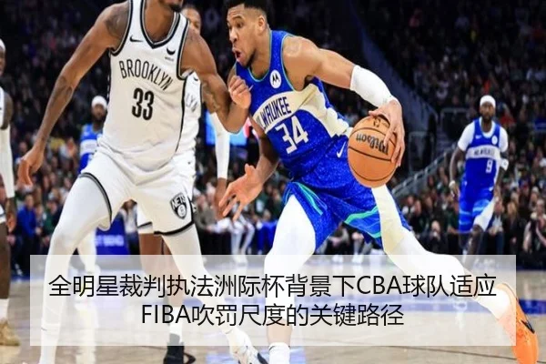 全明星裁判执法洲际杯背景下CBA球队适应FIBA吹罚尺度的关键路径